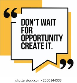 A motivational quote: "Don't wait for opportunity; create it" displayed on a vibrant background, inspiring action and initiative.
