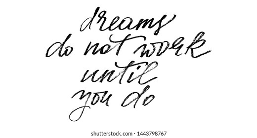 Motivational quote dreams do not work until you do. Positive phrase handwritten text vector script. Each word is on the separate layer.