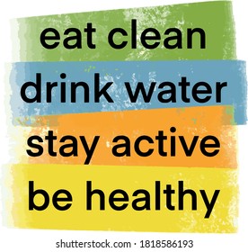 Motivational Quote, Eat Clean, Drink Water, Stay Active , Be Healthy, Black Typography On Colourful Background, Isolated Vector Print