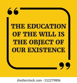 Motivational quote. The education of the will is the object of our existence. On yellow background.