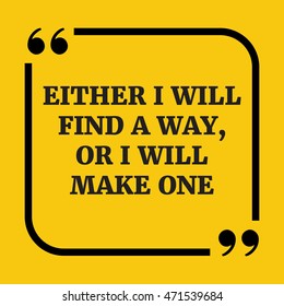 Motivational quote. Either I will find a way, or I will make one.On yellow background.