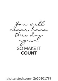 Motivational Quote – Elegant black and white quote: “You will never have this day again, so make it count.” A daily reminder to live intentionally and with purpose
