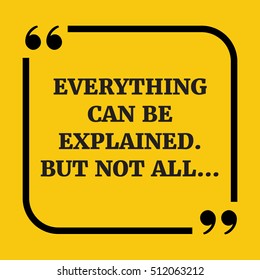 Motivational quote. Everything can be explained. But not all... On yellow background.