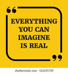 Motivational quote. Everything you can imagine is real. On yellow background.