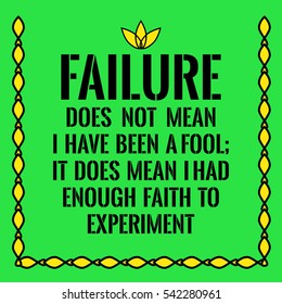 Motivational quote. Failure does not mean I have been a fool;
It does mean I had enough faith to experiment. On green background.