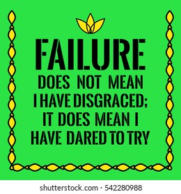 Motivational quote. Failure does not mean I have disgraced;
It does mean I have dared to try. On green background.