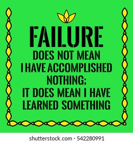 Motivational quote. Failure does not mean I have accomplished nothing;It does mean I have learned something. On green background.
