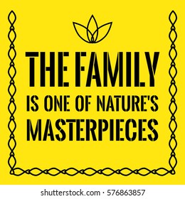 Motivational quote. The family is one of nature's masterpieces. On yellow background.