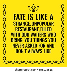 Motivational quote. Fate is like a strange, unpopular restaurant, filled with odd waiters who bring you things you never asked for and don't always like. On yellow background.