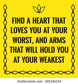 Motivational quote. Find a heart that loves you at your worst, and arms that will hold you at your weakest. On yellow background.