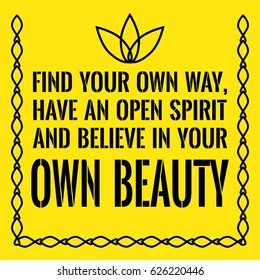 Motivational quote. Find your own way, have an open spirit and believe in your own beauty. On yellow background.