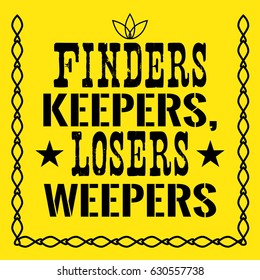 Motivational quote. Finders keepers, losers weepers. On yellow background.