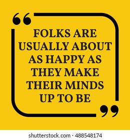 Motivational quote. Folks are usually about as happy as they make their minds up to be. On yellow background.