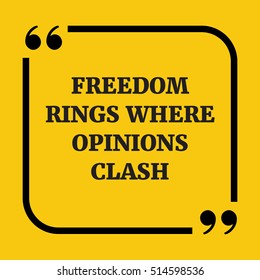 Motivational quote. Freedom rings where opinions clash. On yellow background.