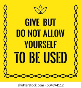 Motivational quote. Give but do not allow yourself to be used. On yellow background.