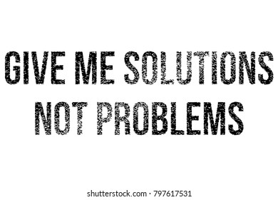 Motivational quote: "Give Me Solutions, Not Problems" designed in a roughly textured style.