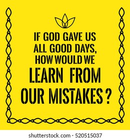 Motivational quote. If God gave us all good days, how would we learn from our mistakes? On yellow background.