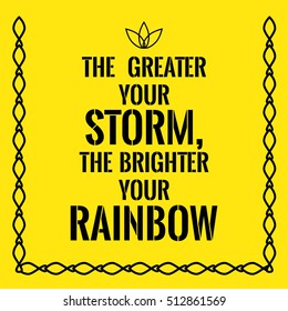 Motivational quote. The greater your storm, the brighter your rainbow.  On yellow background.