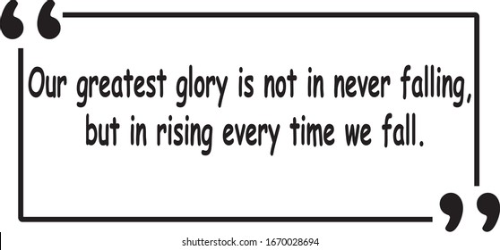Motivational quote. the greatest glory is not never falling, but in rising every time we fall.