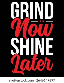 Motivational quote "Grind Now Shine Later" in bold white and script red lettering against a solid black background, inspiring hard work and future success.