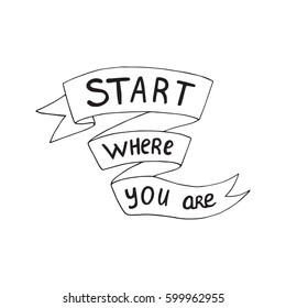 Motivational quote in hand drawn style. Start where you are. Vector illustration