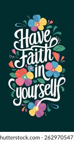 Motivational quote "Have Faith in Yourself" surrounded by vibrant flowers in various colors. The lettering is bold and eye-catching, with a decorative floral border.