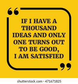 Motivational quote.If I have a thousand ideas and only one turns out to be good, I am satisfied.On yellow background.