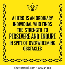 Motivational quote. A hero is an ordinary individual who finds the strength to persevere and endure in spite of overwhelming obstacles. On yellow background.