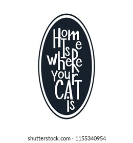 Motivational quote "Home is where your cat is ". Hand written sign for every design production. Vector