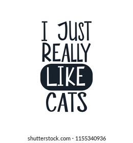 Motivational quote "I just really like cats ". Hand written sign for every design production. Vector