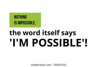 Motivational quote. Inspiration. Nothing is impossible, the word itself says I'm possible.