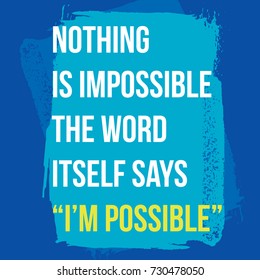 Motivational quote. Inspiration. Nothing is impossible, the word itself says I am possible. 
