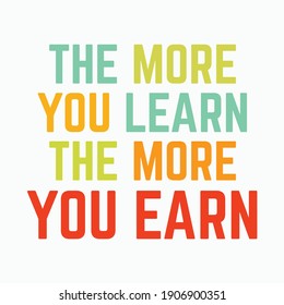 motivational quote. inspirational quotes the more you learn the more you earn