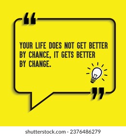 Motivational quote, Inspirational quotes-Your life does not get better by chance, it gets better by change