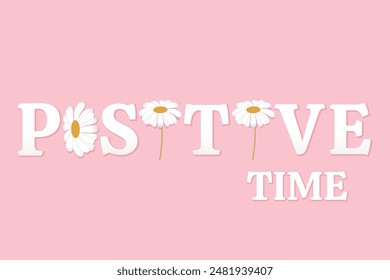 Motivational quote "It's time to be positive" made of white letters and beautiful fresh chamomile flowers on a pink background. Creative concept inspirational quote of the day. Vector.