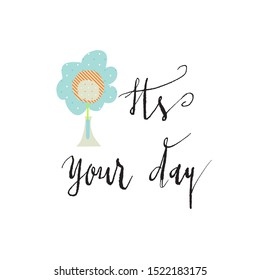 Motivational quote "It's your day!":  Handwritten ink modern calligraphy. Hand drawn letters and flower on white background. Template for Card, Poster, Notebook, Work Book, Planner, Journal, Diary.