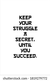 Motivational quote. Keep your struggle a secret until you succeed.