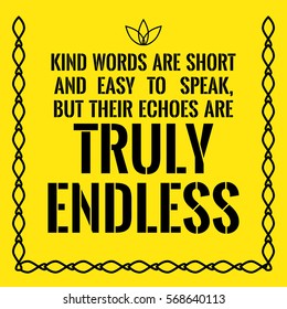Motivational quote. Kind words are short and easy to speak, but their echoes are truly endless. On yellow background.
