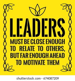 Motivational quote. Leaders must be close enough to relate to others, but far enough ahead to motivate them. On yellow background.