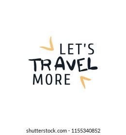 Motivational quote "Let's travel more ". Hand written sign for every design production. Vector