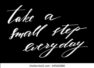 Motivational quote lettering script Take a small step everyday.  Handwritten white text isolated on black background, vector. Each word is on the different layers 