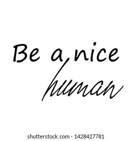 Motivational quote of life, Be a nice human, typography for print or use as poster, card, flyer or T shirt