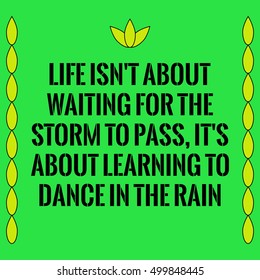 Motivational quote. Life isn't about waiting for the storm to pass, it's about learning to dance in the rain. On green background.