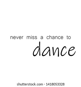 Motivational quote of life, never miss a chance to dance 