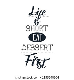 Motivational quote " Life is short, eat dessert first". Hand written sign for every design production. Vector