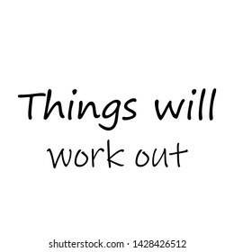 Motivational quote of life, Things will work out, typography for print or use as poster, card, flyer or T shirt