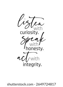 Motivational Quote – Listen with Curiosity, Speak with Honesty, Act with Integrity. Elegant black and white quote about values: curiosity, honesty, and integrity. Ideal for office or personal wall art