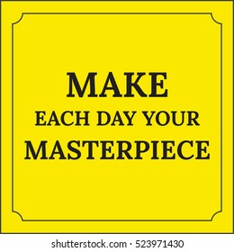 Motivational quote. Make each day your masterpiece. On yellow background.