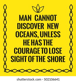 Motivational quote. Man cannot discover new oceans, unless he has the courage to lose sight of the shore. On yellow background.