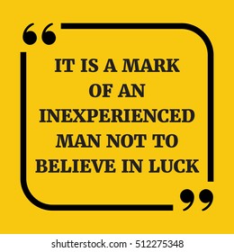 Motivational quote. It is a mark of an inexperienced man not to believe in luck. On yellow background.